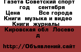 Газета Советский спорт 1955 год 20 сентября › Цена ­ 500 - Все города Книги, музыка и видео » Книги, журналы   . Кировская обл.,Лосево д.
